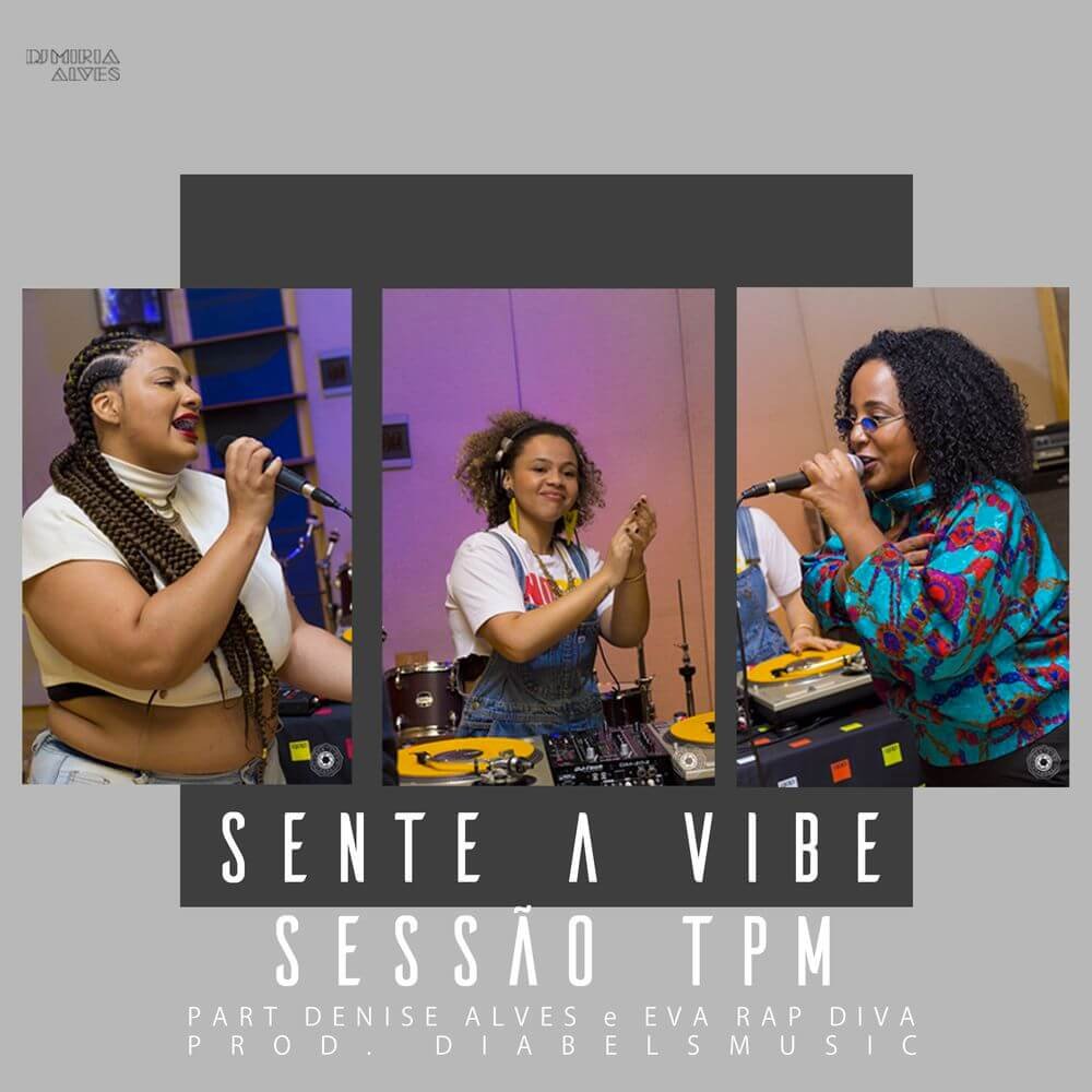 DJ Miria Alves & Diabelsmusic feat. Denise Alves & Eva Rap Diva - Sessão TPM, Sente a Vibe (Freestyle) DJ Miria Alves & Diabelsmusic feat. Denise Alves & Eva Rap Diva - Sessão TPM, Sente a Vibe (Freestyle)