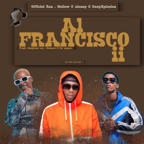 Officixl Rsa & Mellow & Sleazy – Al Francisco ii ft. DeepXplosion, King Tone SA, Benzoo & De-papzo Officixl Rsa , Mellow & Sleazy – Al Francisco ii ft. DeepXplosion, King Tone SA, Benzoo & De-papzo