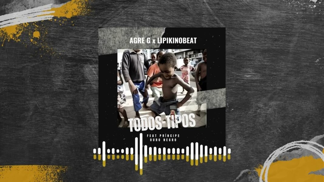 Agre G feat. Príncipe Ouro Negro & LipikiNoBeat – Todos Tipos Agre G feat. Príncipe Ouro Negro & LipikiNoBeat - Todos Tipos