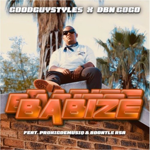 Goodguy Styles & DBN Gogo – Babize ft. Pronic DeMuziQ & Boontle RSA Goodguy Styles & DBN Gogo – Babize ft. Pronic DeMuziQ & Boontle RSA