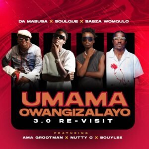 Da Mabusa, SoulQue & Sabza Womqulo – Umama Owangizalayo 3.0 Re-Visit (feat. Ama Grootman, Nutty O & Bouylee) Da Mabusa, SoulQue & Sabza Womqulo – Umama Owangizalayo 3.0 Re-Visit (feat. Ama Grootman, Nutty O & Bouylee)