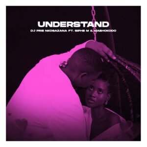 DJ Prie Nkosazana – Understand (feat. Siphe M & Mabhokodo) DJ Prie Nkosazana – Understand (feat. Siphe M & Mabhokodo)