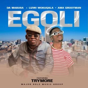 Da Mabusa, Lizwi Wokuqala & Ama Grootman – Egoli (feat. Trymore) Da Mabusa, Lizwi Wokuqala & Ama Grootman – Egoli (feat. Trymore)
