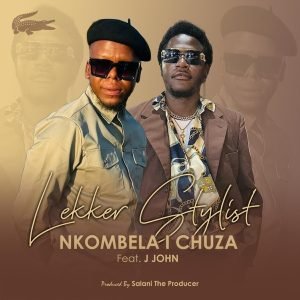 Lekker Stylist – Nkombela I Chuza Ft. J JOHN THE BIG BABY & Salani The Producer Lekker Stylist – Nkombela I Chuza Ft. J JOHN THE BIG BABY & Salani The Producer