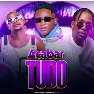 Tchutchu Librinca feat. Tsunami & Chupetinha – Acabar Tudo Tchutchu Librinca feat. Tsunami & Chupetinha – Acabar Tudo