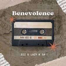 Siz – Benevolence ft. Lazy K SA Siz – Benevolence ft. Lazy K SA