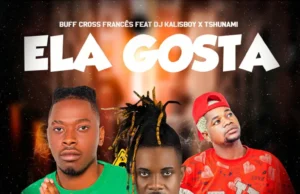 Buff Cross Francês – Ela Gosta (feat. Tshunami & DJ Kalisboy) Buff Cross Francês – Ela Gosta (feat. Tshunami & DJ Kalisboy)