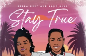 Cebza Deep & Lady Nhle – Stay True EP Cebza Deep & Lady Nhle – Stay True EP