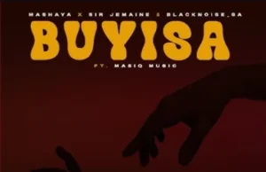 Mashaya, Sir Jemaine & Blacknoise_sa – Buyisa feat. Masiq Music Mashaya, Sir Jemaine & Blacknoise_sa – Buyisa feat. Masiq Music