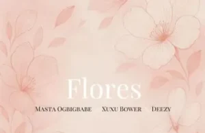 Masta – Flores (feat. Xuxu Bower & Deezy) Masta OGBIGBABE – Flores (feat. Xuxu Bower e Deezy)