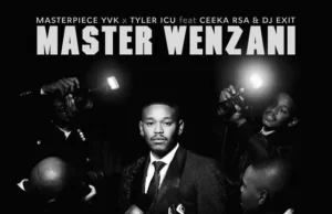 Masterpiece YVK x Tyler ICU – Master Wenzani (feat. Ceeka RSA & Dj Exit) Masterpiece YVK x Tyler ICU – Master Wenzani (feat. Ceeka RSA & Dj Exit)