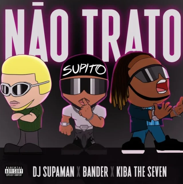 Dj Supaman – Não Trato (feat. Kiba The Seven & Bander) Dj Supaman – Não Trato (feat. Kiba The Seven & Bander)