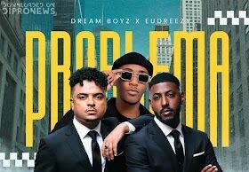 Dream Boyz & Eudreezy – Problema Dream Boyz, Eudreezy - Problema