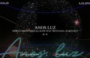 Régulo Brown Skin & Lilow – Anos Luz (feat. Trovoada & Scoco Boy) Régulo Brown Skin & Lilow feat. Trovoada, Scoco Boy – Anos Luz