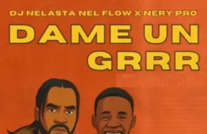 DJ Nelasta Nel Flow x Nery Pro – Da Me Un Grrr DJ Nelasta Nel Flow x Nery Pro – Da Me Un Grrr