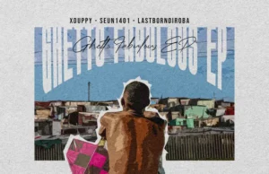 Xduppy, Seun1401 & LastBornDiroba – Ghetto Fabulous EP Xduppy, Seun1401 & LastBornDiroba – Ghetto Fabulous EP