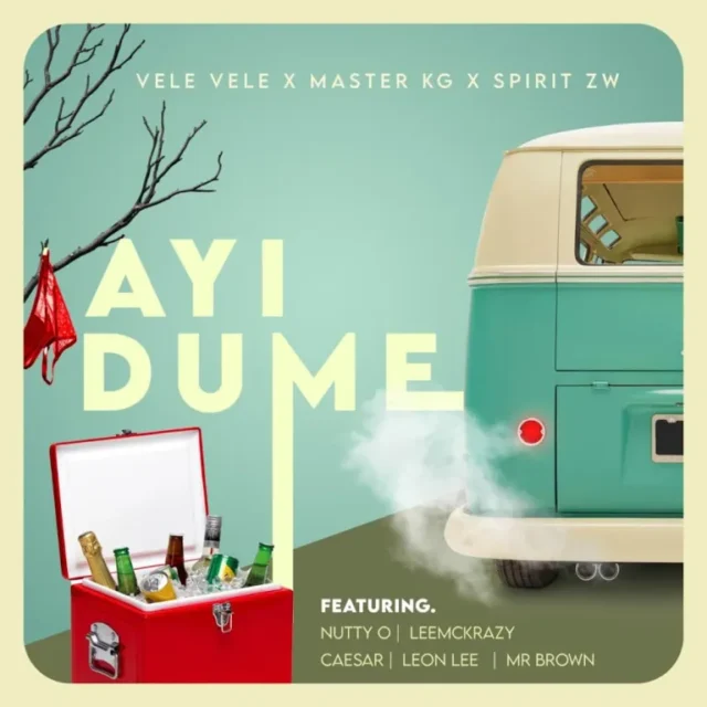 Vele Vele, Master KG & SPIRIT ZW – Ayi Dume (feat. Nutty O, Leon Lee, Ceaser & LeeMcKrazy)