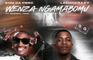 Kom Da Perc & LeeMcKrazy – Wenza Ngamabomu (feat. Muziqal Tone) Kom Da Perc & LeeMcKrazy – Wenza Ngamabomu (feat. Muziqal Tone)