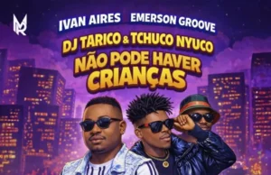 DJ Tarico, Ivan Aires, Tchuco Nyuco & Emerson Groove – Não Pode Haver Crianças DJ Tarico, Ivan Aires, Tchuco Nyuco & Emerson Groove – Não Pode Haver Crianças