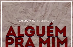 Case Buyakah – Alguém Pra Mim (feat. Denilson La) Case Buyakah – Alguém Pra Mim (feat. Denilson La)
