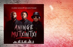 Classic Nova – Aninge Mutxintxi feat. Nelson Tivane Classic Nova – Aninge Mutxintxi feat Nelson Tivane