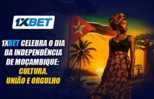 Celebrando o Dia da Independência de Moçambique e o Desafio “Test & Win” da 1xBet Celebrando o Dia da Independência de Moçambique e o Desafio “Test & Win” da 1xBet
