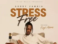 Goddy Zambia feat. Kayz Adams – Stress Free Goddy Zambia ft Kayz Adams – Stress Free