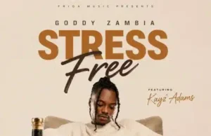 Goddy Zambia feat. Kayz Adams – Stress Free Goddy Zambia ft Kayz Adams – Stress Free