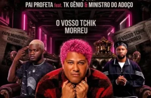 Pai Profeta feat. TK Gênio & Ministro Do Adoço – Vosso Tchik Morreu Pai Profeta Feat. TK Gênio & Ministro Do Adoço – Vosso Tchik Morreu